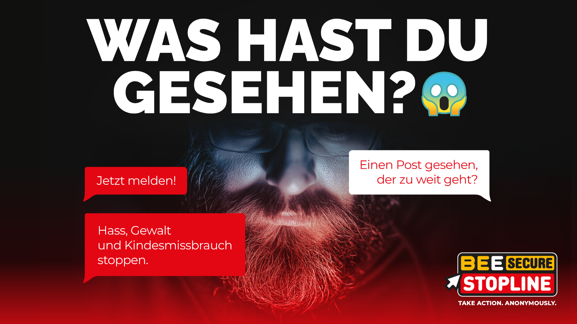 Was hast du gesehen? Einen Post gesehen, der zu weit geht? Jetzt melden! Jetzt Hass, Gewalt und Kindesmissbrauch stoppen. Wenn illegale Inhalte online geteilt werden, kannst du entscheiden, zu handeln. Mit einem Klick. Völlig anonym.